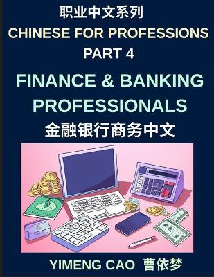 Chinese for Professions (Part 4)- Finance and Banking Professionals, A Complete Business Mandarin Course for International Banking, Investment, and Financial Communication, Vocabulary, and Real-World Financial Industry Language Skills - Yimeng Cao - cover