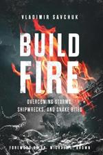 Build Fire: How to Overcome Storms, Setbacks, and Spiritual Attacks