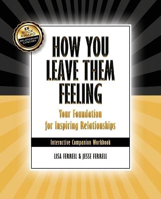 How You Leave Them Feeling: Your Foundation for Inspiring Relationships Interactive Companion Workbook: Your Foundation for Inspiring Relationships - Lisa Ferrell,Jesse Ferrell - cover