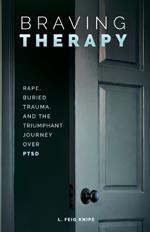 Braving Therapy: Rape, Buried Trauma, and the Triumphant Journey Over PTSD