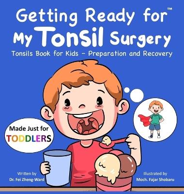 Getting Ready for My Tonsil Surgery (Made Just for TODDLERS): Tonsils Book for Kids - Preparation and Recovery - Fei Zheng-Ward - cover