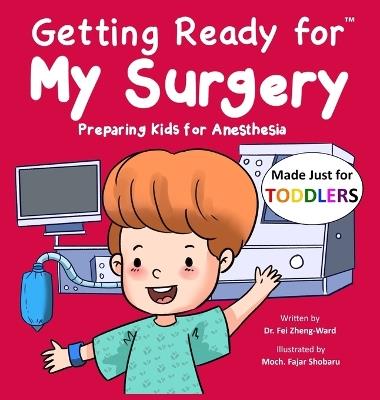 Getting Ready for My Surgery (Made Just for TODDLERS): Preparing Kids for Anesthesia - Fei Zheng-Ward - cover
