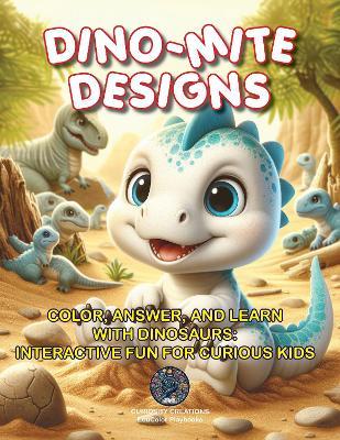 Dino-Mite Designs: Color, Answer, and Learn with Dinosaurs: Interactive Fun for Curious Kids - cover