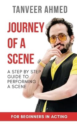 Journey of a Scene: A Step By Step Guide to Performing a Scene - Tanveer Ahmed - cover