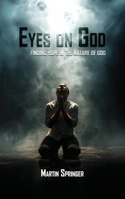 Eyes On God: Finding Hope in the Nature of God - Martin Springer - cover