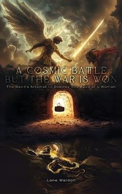 A Cosmic Battle But The War is Won: The Devil's Attempt to Destroy The Seed of a Woman - Lane Weldon - cover