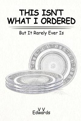 This Isn't What I Ordered: But It Rarely Ever Is - V V Edwards - cover