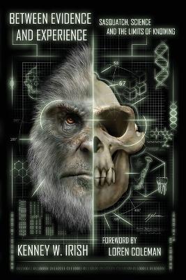 Between Evidence and Experience: Sasquatch, Science, and the Limits of Knowing - Kenney Irish - cover
