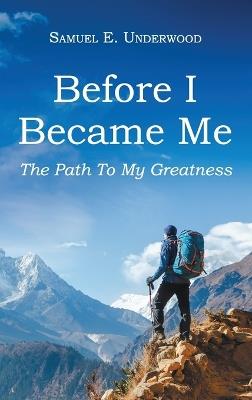 Before I Became Me: The Path To My Greatness - Samuel E Underwood - cover