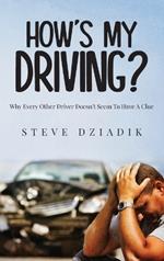 How's My Driving?: Why Every Other Driver Doesn't Seem To Have A Clue