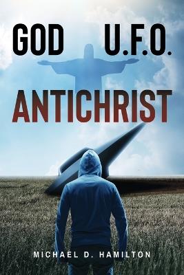 God; U.F.O.; Antichrist - Michael D Hamilton - cover