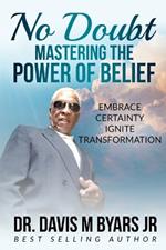 No Doubt Mastering the Power of Belief: Embrace Certainty, Ignite Transformation