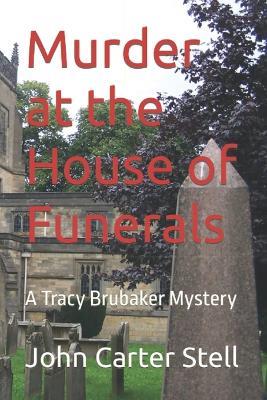 Murder at the House of Funerals: A Tracy Brubaker Mystery - John Carter Stell - cover