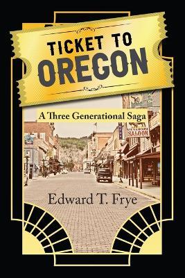 Ticket to Oregon - Edward T Frye - cover