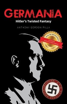 Germania: Hitler's Twisted Fantasy - Anthony Gordon Pilla - cover