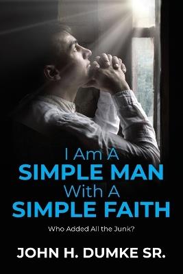 I Am A Simple Man With A Simple Faith - John H Dumke - cover