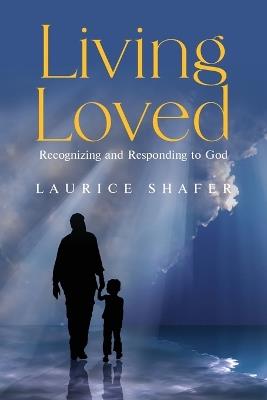 Living Loved: Recognizing and Responding to God - Laurice Shafer - cover