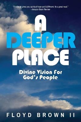 A Deeper Place: Divine Vision for God's People - Floyd Brown - cover
