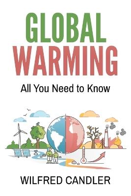 Global Warming: All You Need To Know - Wilfred Candler - cover