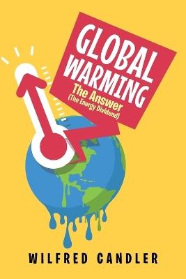 Global Warming: The Answer (The Energy DIvidend) - Wilfred Candler - cover