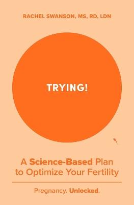 Trying!: A Science-Backed Plan to Optimize Your Fertility - Rachel Swanson - cover