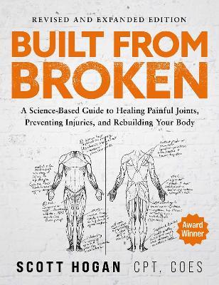 Built From Broken: A Science-Based Guide to Healing Painful Joints, Preventing Injuries, and Rebuilding Your Body - Scott Hogan - cover