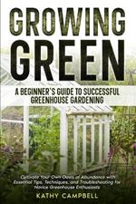 Growing Green - A Beginner's Guide to Successful Greenhouse Gardening