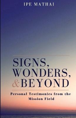 Signs, Wonders, and Beyond - Ipe Mathai - cover