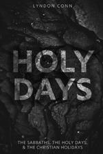 Holy Days: The Sabbaths, The Holy Days, & The Christian Holidays