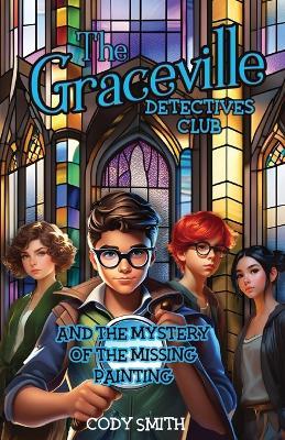 The Graceville Detectives Club and the Mystery of the Missing Painting - Cody Smith - cover