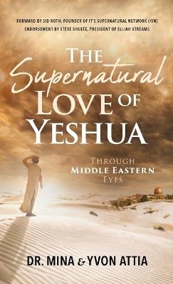 The Supernatural Love of Yeshua Through Middle Eastern Eyes - Mina Attia - cover