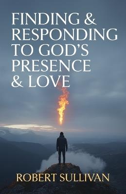Finding & Responding to God's Presence & Love - Robert Sullivan - cover