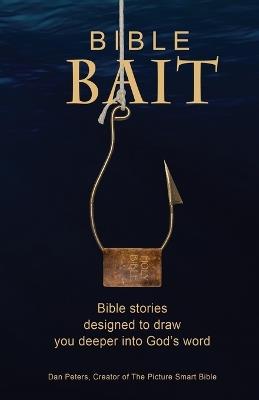 Bible BAIT: Bible Stories Designed to Draw You Deeper into God's Word - Dan Peters - cover