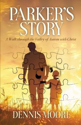 Parker's Story: A Walk Through the Valley of Autism with Christ - Dennis Moore - cover
