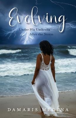 Evolving Under His Umbrella After the Storm - Damaris Medina - cover