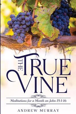 The True Vine: Meditations for a Month on John 15:1-16 - Andrew Murray - cover