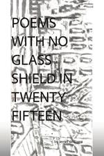 Poems with No Glass Shield in Twenty Fifteen