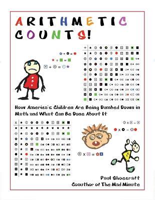 Arithmetic Counts!: How America's Children Are Being Dumbed Down in Math and What Can Be Done About It - Paul Shoecraft - cover