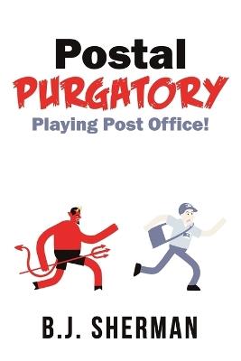 Postal Purgatory: Playing Post Office! - B J Sherman - cover