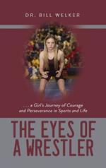 The Eyes of a Wrestler: ... a Girl's Journey of Courage and Perseverance in Sports and Life