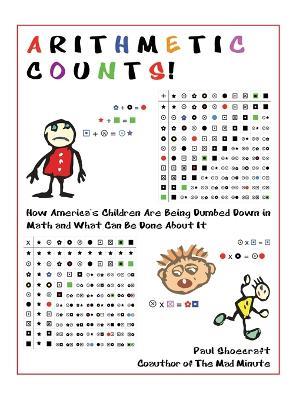 Arithmetic Counts!: How America's Children Are Being Dumbed Down in Math and What Can Be Done About It - Paul Shoecraft - cover