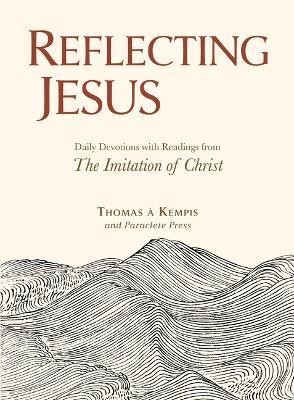 Reflecting Jesus: Daily Devotions with Readings from the Imitation of Christ - Thomas À Kempis - cover