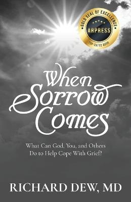 When Sorrow Comes: What Can God, You, and Others Do to Help Cope With Grief - Richard Dew - cover