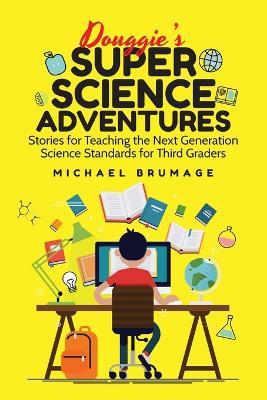 Douggie's Super Science Adventures: Stories for Teaching the Next Generation Science Standards for Third Graders - Michael Brumage - cover