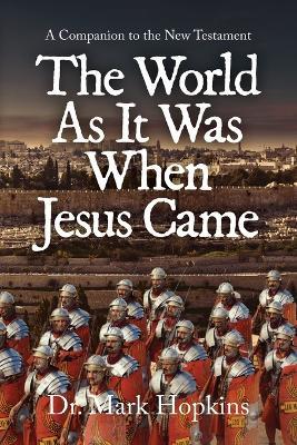 The World As It Was When Jesus Came: A Companion to the New Testament - Mark Hopkins - cover