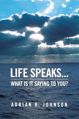Life Speaks...: What Is It Saying To You? - Adrian Johnson - cover