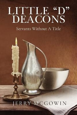 Little "d" Deacons: Servants Without A Title - Jerry McGowin - cover