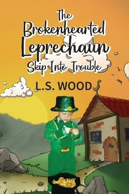 The Brokenhearted Leprechaun Skip Into Trouble - L S Wood - cover