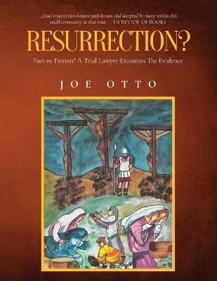Resurrection? Fact or Fiction: A Trial Lawyer Looks at All of the Evidence - Atty Joe Otto - cover