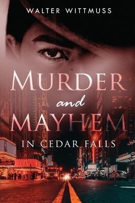 Murder and Mayhem in Cedar Falls - Walter Wittmuss - cover